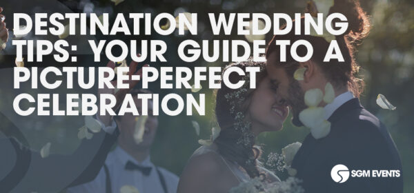 Destination Wedding Tips: Your Guide to A Picture Perfect Celebration