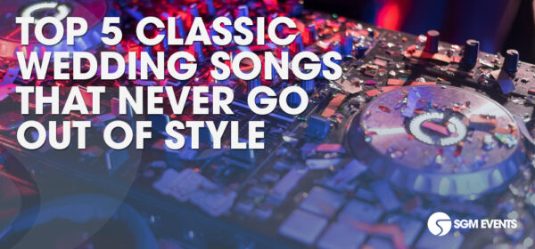 Top 5 Classic Wedding Songs that Never Go Out of Style