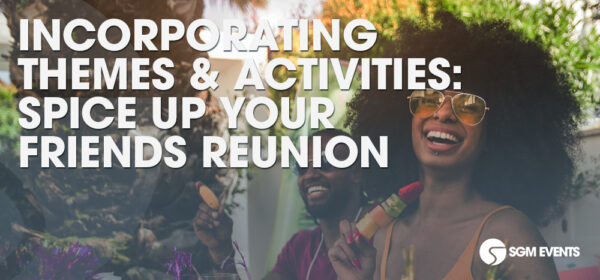 Incorporating Themes & Activities: Spice Up Your Friends Reunion