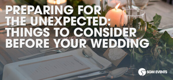 Preparing for the Unexpected: Things to Consider Before Your Wedding