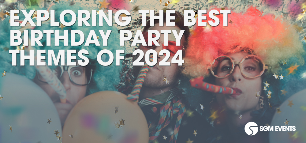 Exploring the Best Birthday Party Themes of 2024 | SGM Events