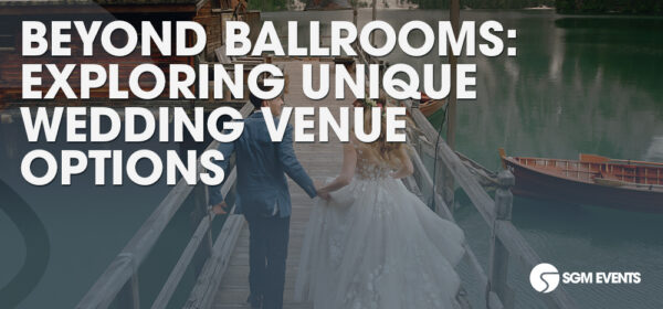 Beyond Ballrooms: Exploring Unique Wedding Venue Options