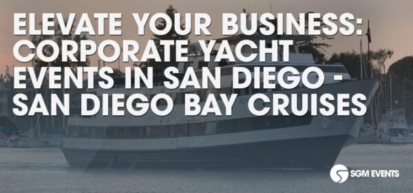 Elevate Your Business: Corporate Yacht Events in San Diego